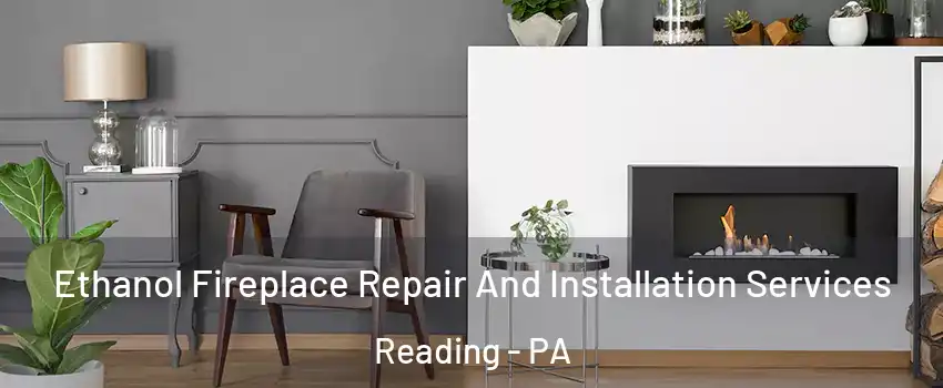  Ethanol Fireplace Repair And Installation Services Reading - PA