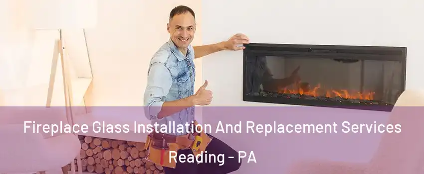  Fireplace Glass Installation And Replacement Services Reading - PA