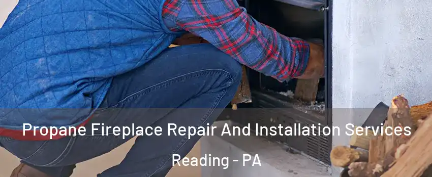  Propane Fireplace Repair And Installation Services Reading - PA