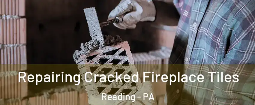  Repairing Cracked Fireplace Tiles Reading - PA