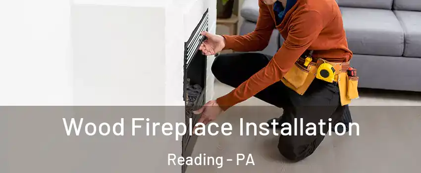  Wood Fireplace Installation Reading - PA